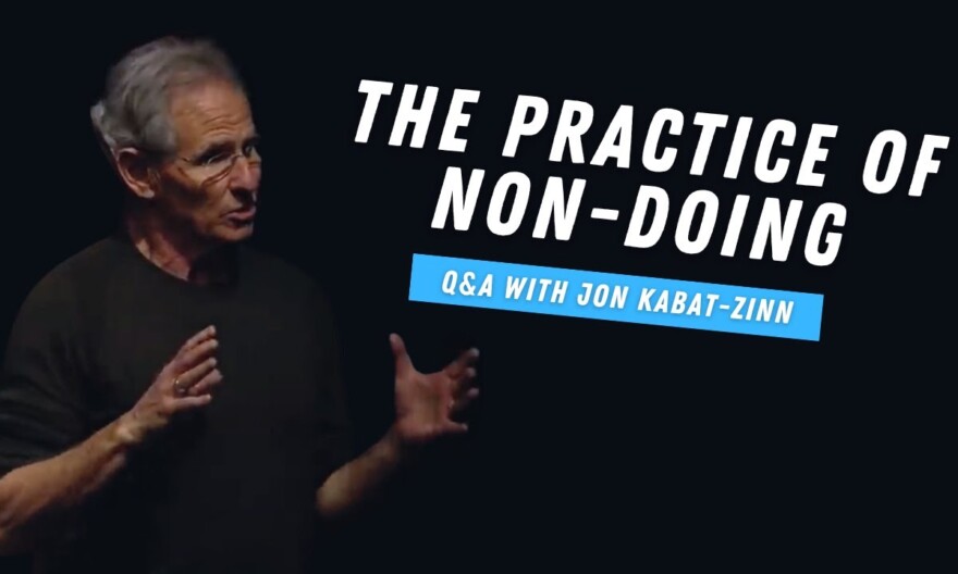 The Big Difference Between Non-Doing and Doing Nothing | Q&A With Jon Kabat-Zinn