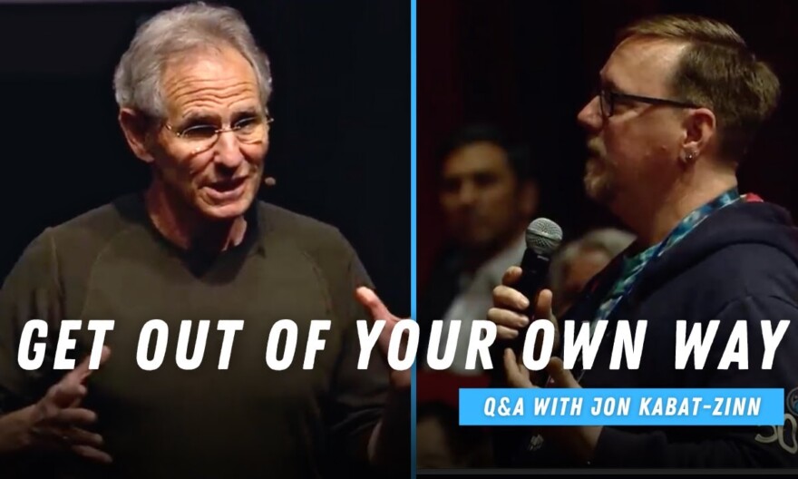 Get out of Your Own Way | The Power of Practice With Jon Kabat-Zinn