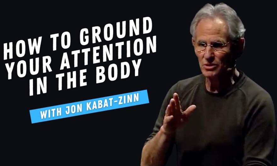 How to Ground Your Attention in the Body with Jon Kabat-Zinn