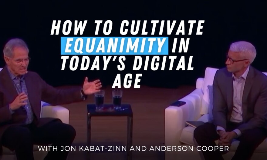 Cultivating Equanimity: How to Remain Calm and Present | With Jon Kabat-Zinn and Anderson Cooper