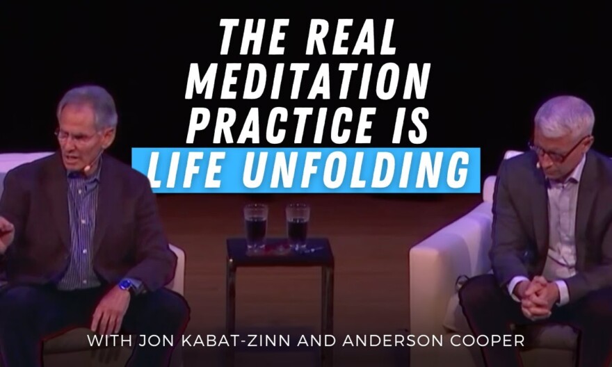 The Real Meditation Practice Is Life Unfolding | With Jon Kabat-Zinn and Anderson Cooper