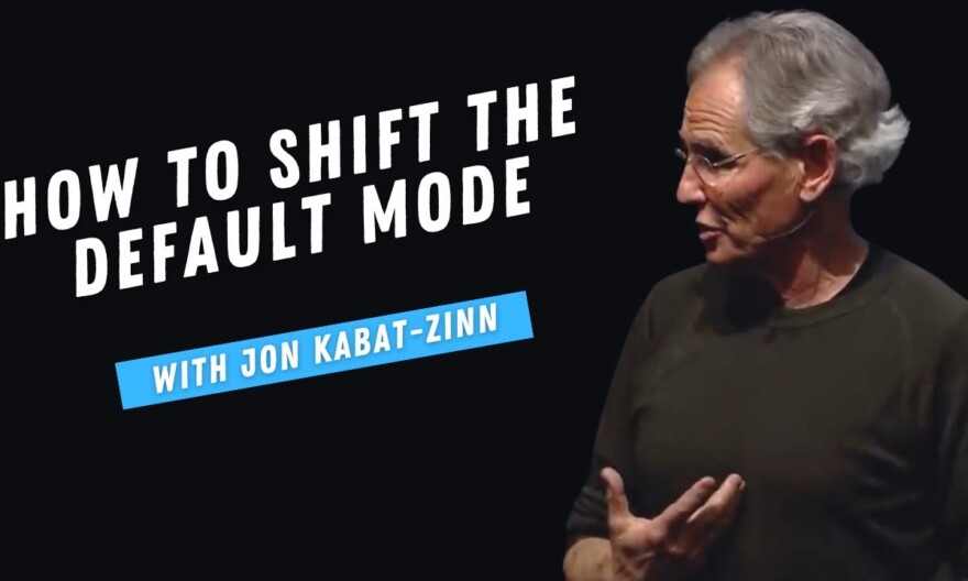 How to Shift the Default Mode | Jon Kabat Zinn