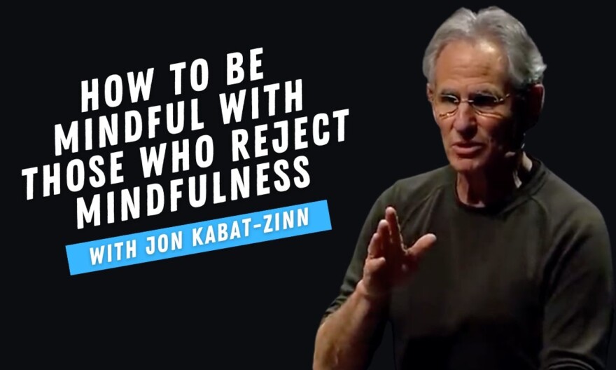 How to Be Mindful With Those Who Reject Mindfulness | Q&A with Jon Kabat-Zinn