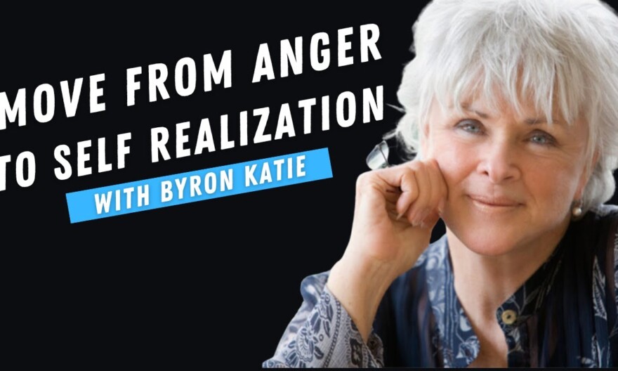 Moving From Anger to Self Realization | Doing “The Work” | Byron Katie