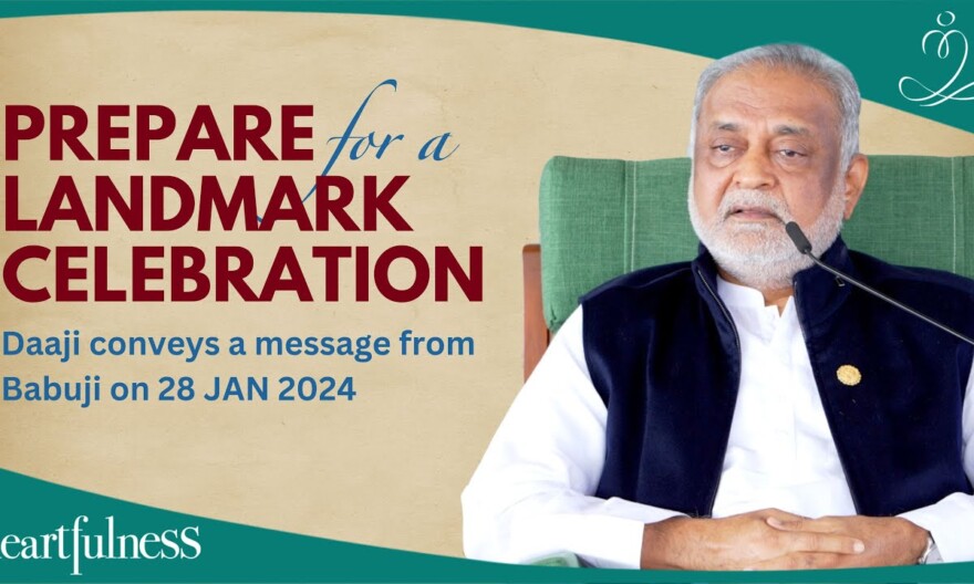 PREPARE for a LANDMARK CELEBRATION - DAAJI conveys a message from BABUJI on 28 Jan 2024