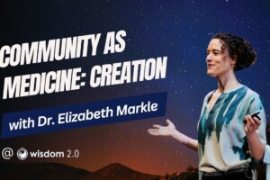"Community as Medicine: Creation" with Dr. Elizabeth Markle