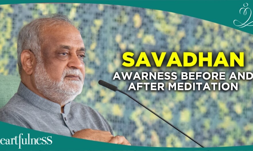 SAVADHAN | AWARNESS BEFORE AND AFTER MEDITATION | Daaji | Heartfulness | Global Teens Meet